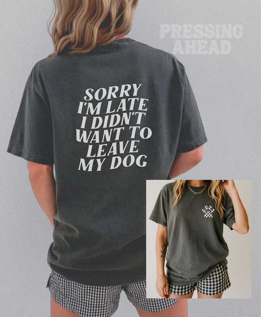 Sorry I’m late I didn’t want to leave my dog graphic tee